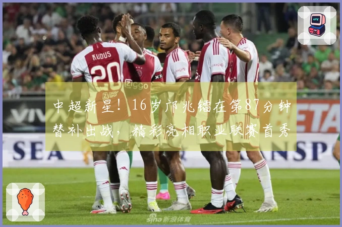 中超新星！16岁邝兆镭在第87分钟替补出战，精彩亮相职业联赛首秀！